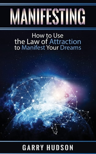 Manifesting How to Use the Law of Attraction to Manifest Your Dreams