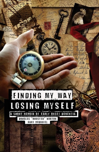 Finding My Way, Losing Myself A Short Memoir of Early Onset Alzheimer's Dementia