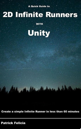 A Quick Guide to 2D Infinite Runners with Unity Create a simple Infinite Runner in less than 60 minutes