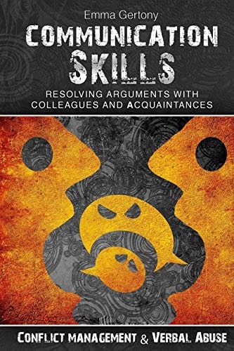 Communication Skills: Resolving Arguments with Colleagues and Acquaintances Conflict Management and Verbal Abuse