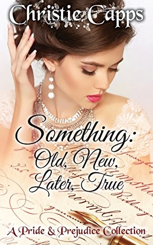 Something: Old, New, Later, True A Pride and Prejudice Collection