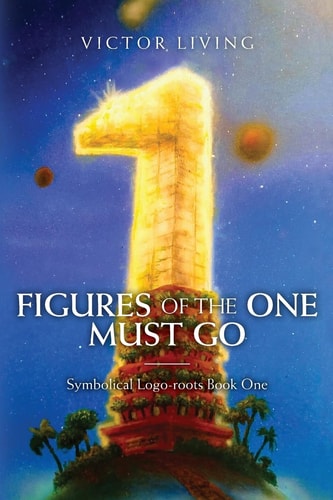 Figures of the One Must Go Symbolical Logo-Roots Book One
