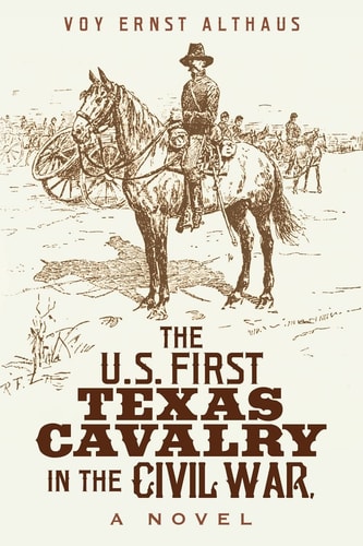The U. S. First Texas Cavalry in the Civil War, a Novel