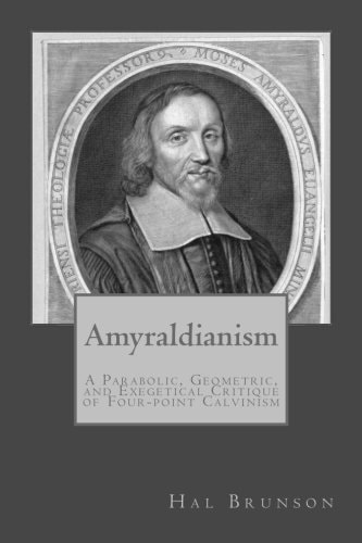 Amyraldianism A Parabolic, Geometric, and Exegetical Critique of Four-point Calvinism