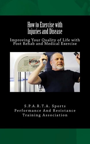 How to Exercise with Injuries and Disease Improving Your Quality of Life with Post Rehab and Medical Exercise