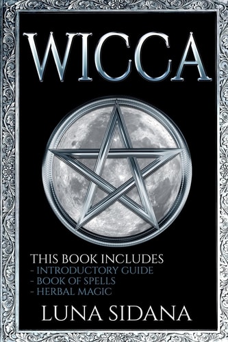 Wicca 3 Manuscripts - Introductory Guide, Book Of Spells, Herbal Magic
