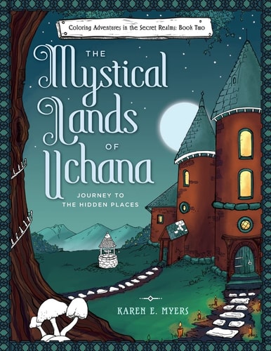 The Mystical Lands of Uchana: Coloring Adventures in the Secret Realms: Book Two Journey to the Hidden Places