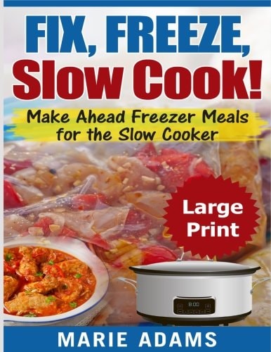 Make Ahead Freezer Meals for the Slow Cooker ***Large Print Edition*** Fix, Freeze, and Slow Cook!