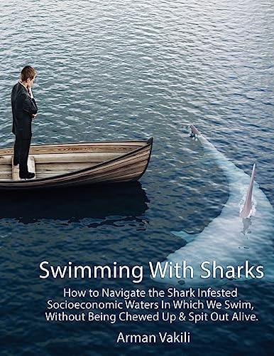 Swimming with Sharks How to Navigate the Shark Infested Socioeconomic Waters in Which We Swim, Without Being Chewed Up and Spit Out Alive