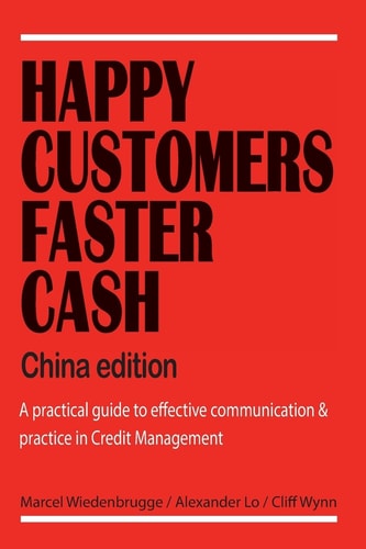 Happy Customers Faster Cash China Edition A Practical Guide to Effective Communication and Practice in Credit Management