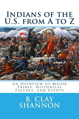 Indians of the U. S. from a to Z An Overview of Major Tribes, Historical Figures, and Events