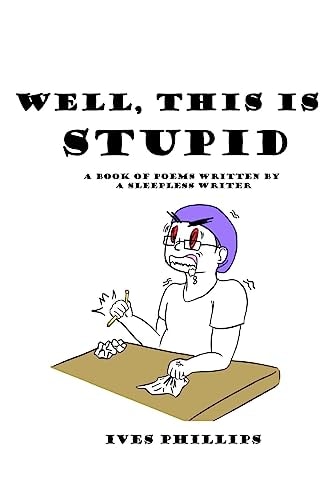Well, This Is Stupid A Book of Poems Written by a Sleepless Writer