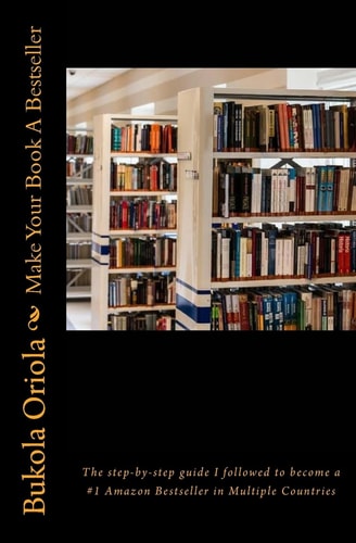 Make Your Book a Bestseller The Step-By-step Guide I Followed to Become a #1 Amazon Bestseller in Multiple Countries