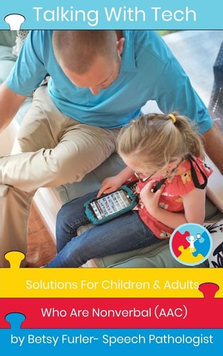Talking With Tech Solutions For Children and Adults Who Are Nonverbal (AAC): Technology, IPads and Apps That Improve Lives