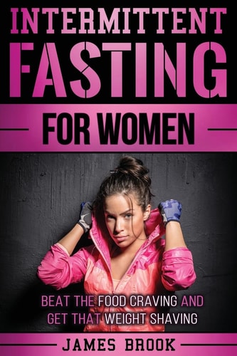 Intermittent Fasting For Women Beat The Food Craving And Get That Weight Shaving