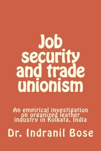Job Security and Trade Unionism An Empirical Investigation on Organized Leather Industry in Kolkata, India