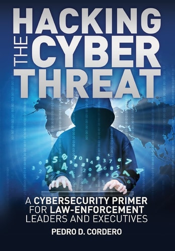 Hacking the Cyber Threat a Cybersecurity Primer for Law-Enforcement Leaders and Executives
