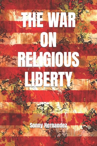 The War on Religious Liberty A Collection of Articles that Show Bible-believing Christians in the Armed Forces how to Defend Religious Liberty for Themselves, and for All of Their Posterity