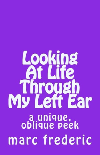 Looking At Life Through My Left Ear A Unique, Oblique Peek