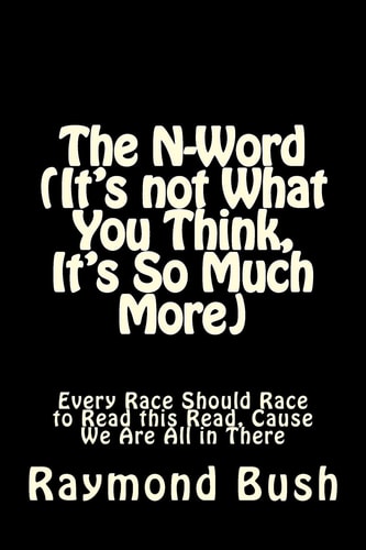 The N-Word (It's Not What You Think, It's So Much More) Every Race Should Race to Read This Read, Cause We Are All in There