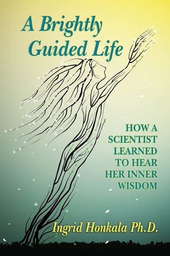 A Brightly Guided Life How A Scientist Learned to Hear Her Inner Wisdom