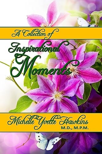 A Collection of Inspirational Moments by Michelle Yvette Hawkins M. D. , M. P. M.