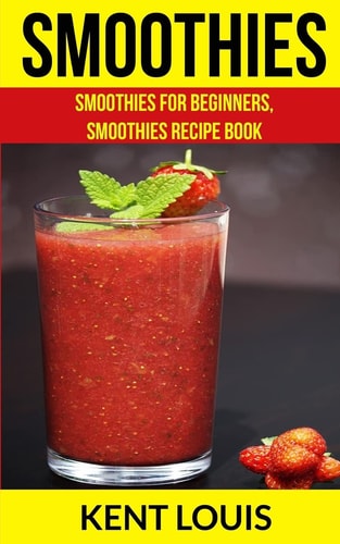 Smoothies Smoothies For Beginners, Smoothies Recipe Book