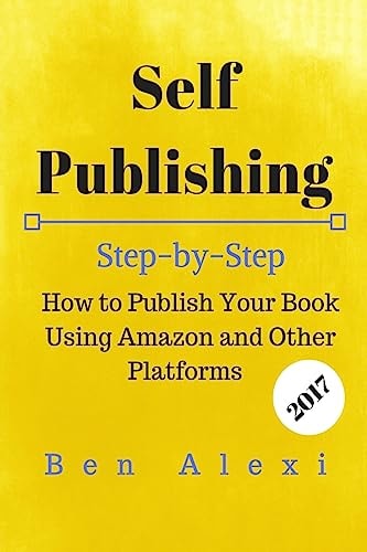 Self Publishing Step-By-Step How to Publish Your Book Using Amazon and Other Platforms