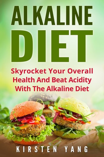 Alkaline Diet Skyrocket Your Overall Health and Beat Acidity with the Alkaline Diet
