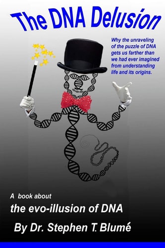 The DNA Delusion The Evo-Illusion of DNA