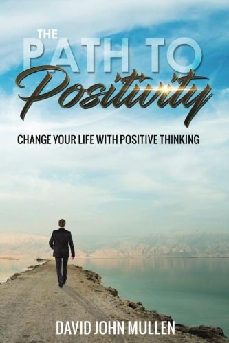 The Path to Positivity Change Your Life with Positive Thinking