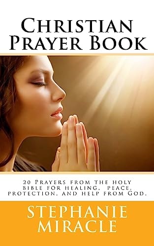 Christian Prayer Book 20 Prayers from the Holy Bible for Healing, Peace, Protection, and Help from God.