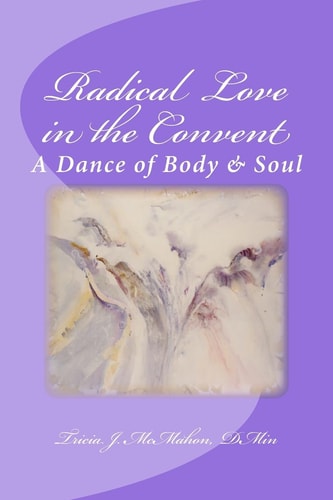 Radical Love in the Convent A Dance of Body and Soul