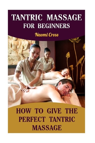 Tantric Massage For Beginners How To Give The Perfect Tantric Massage