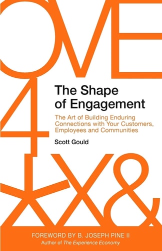 The Shape of Engagement The Art of Building Enduring Connections with Your Customers, Employees and Communities