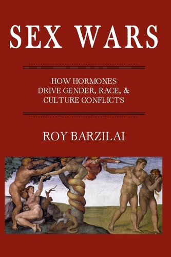 Sex Wars How Hormones Drive Gender, Race, and Culture Conflicts