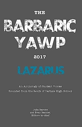 The Barbaric YAWP 2017: Lazarus An Anthology of Student Voices Sounded from the Roofs of Carlisle High School