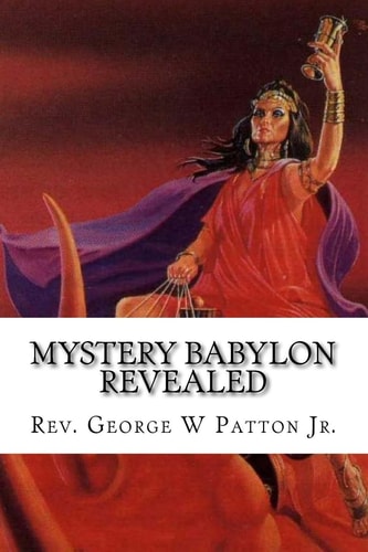 Mystery Babylon Revealed Where Is Mystery Babylon, Who Is Behind It and How Do We Prepare?