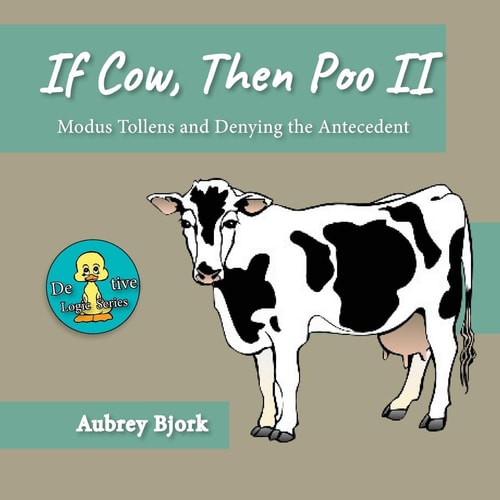 If Cow, Then Poo II Modus Tollens and Denying the Antecedent