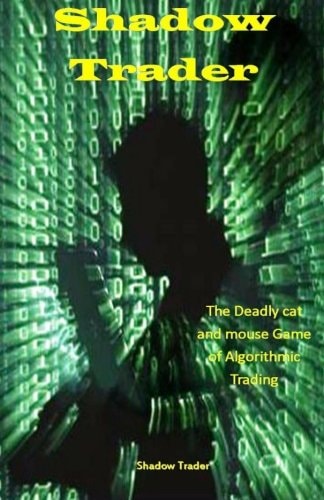 Shadow Trader The Deadly Cat and Mouse Game of Algorithmic Trading