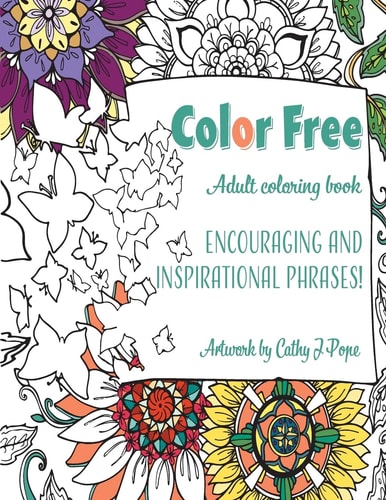 Color Free Adult Coloring Book: Encouraging and Inspirational Phrases! Cathy J Pope Adult Coloring Books