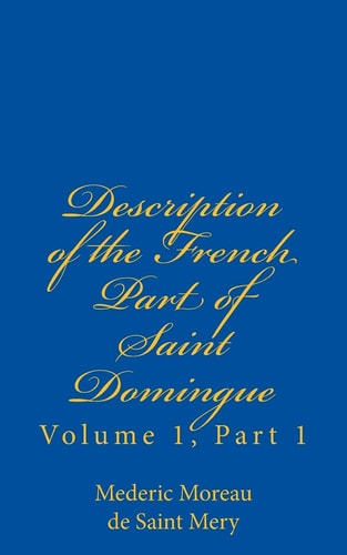 Description of the French Part of Saint Domingue Volume 1, Part 1