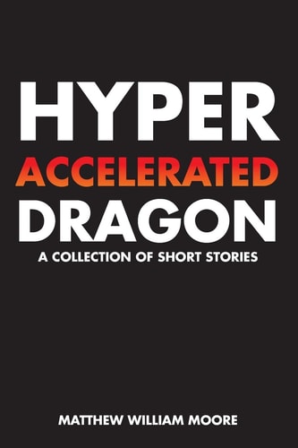 Hyperaccelerated Dragon A Collection of Short Stories