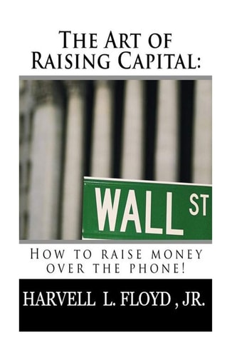 The Art of Raising Capital How to Raise Money Over the Phone