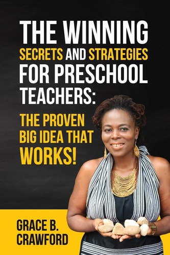 The Winning Secrets and Strategies for Preschool Teachers: the Proven Big Idea That Works! 10 Secrets and Strategies to Be a Preschool Teacher