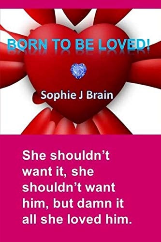 Born To Be Loved "She Shouldn't Want It, She Shouldn't Want Him, But Damn it All She Loved Him."