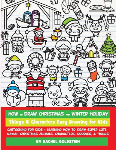 How to Draw Christmas and Winter Holiday Things and Characters Easy Drawing for Kids Cartooning for Kids + Learning How to Draw Super Cute Kawaii Christmas Animals, Characters, Doodles, and Things