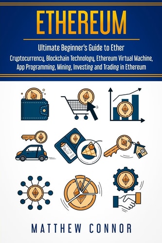 Ethereum Ultimate Guide to Blockchain Technology, Cryptocurrency and Investing in Ethereum