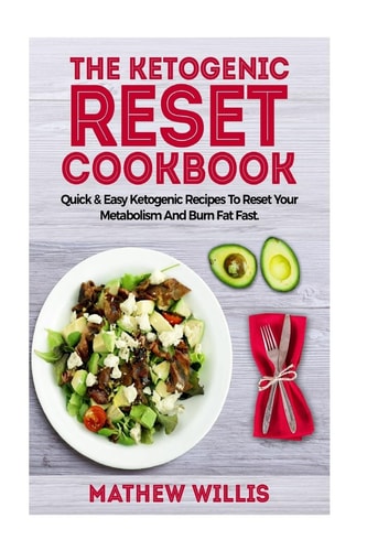 The Ketogenic Reset Cookbook Quick and Easy Ketogenic Recipes to Reset Your Metabolism and Burn Fat Fast