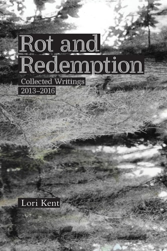 Rot and Redemption Collected Writings 2013-2016